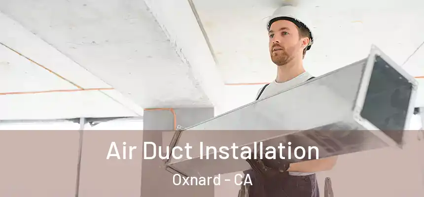 Air Duct Installation Oxnard - CA
