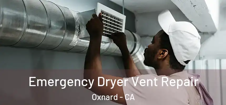 Emergency Dryer Vent Repair Oxnard - CA