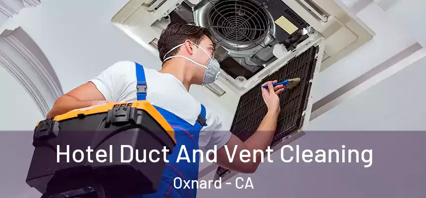 Hotel Duct And Vent Cleaning Oxnard - CA