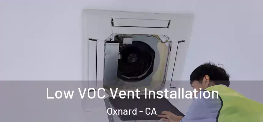  Low VOC Vent Installation Oxnard - CA