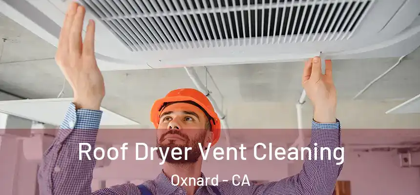 Roof Dryer Vent Cleaning Oxnard - CA